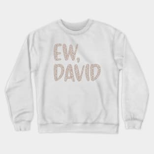 Ew, David. The Leopard Print iconic Schitt's Creek Alexis Rose to David Rose quote Crewneck Sweatshirt